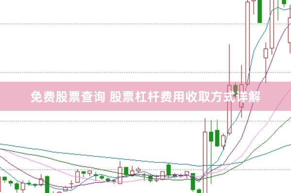 免费股票查询 股票杠杆费用收取方式详解