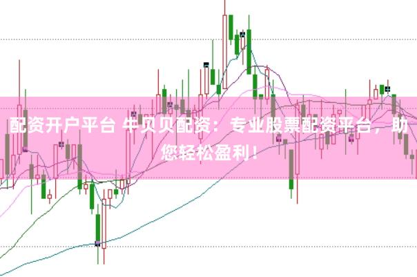 配资开户平台 牛贝贝配资：专业股票配资平台，助您轻松盈利！
