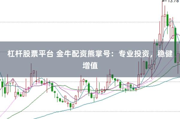 杠杆股票平台 金牛配资熊掌号：专业投资，稳健增值