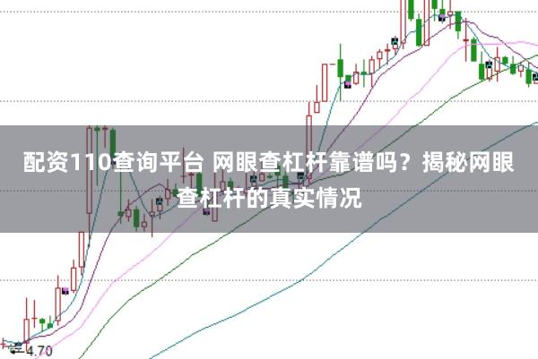 配资110查询平台 网眼查杠杆靠谱吗？揭秘网眼查杠杆的真实情况