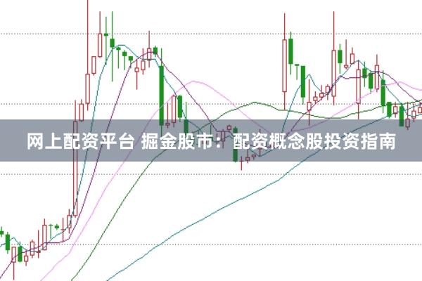 网上配资平台 掘金股市：配资概念股投资指南