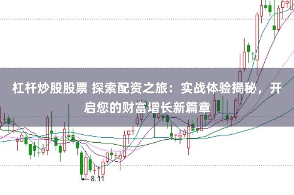 杠杆炒股股票 探索配资之旅：实战体验揭秘，开启您的财富增长新篇章