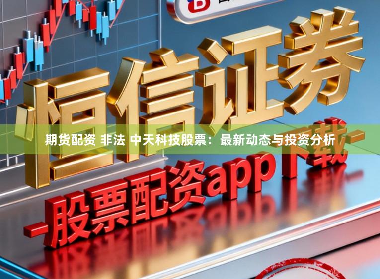 期货配资 非法 中天科技股票：最新动态与投资分析