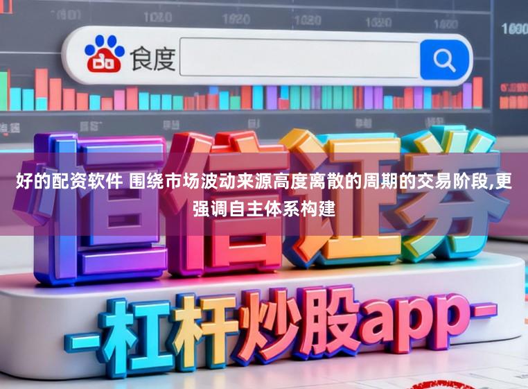 好的配资软件 围绕市场波动来源高度离散的周期的交易阶段,更强调自主体系构建