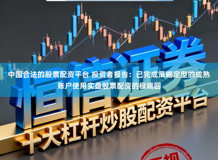 中国合法的股票配资平台 投资者报告：已完成策略定型的成熟账户使用实盘股票配资的极端回