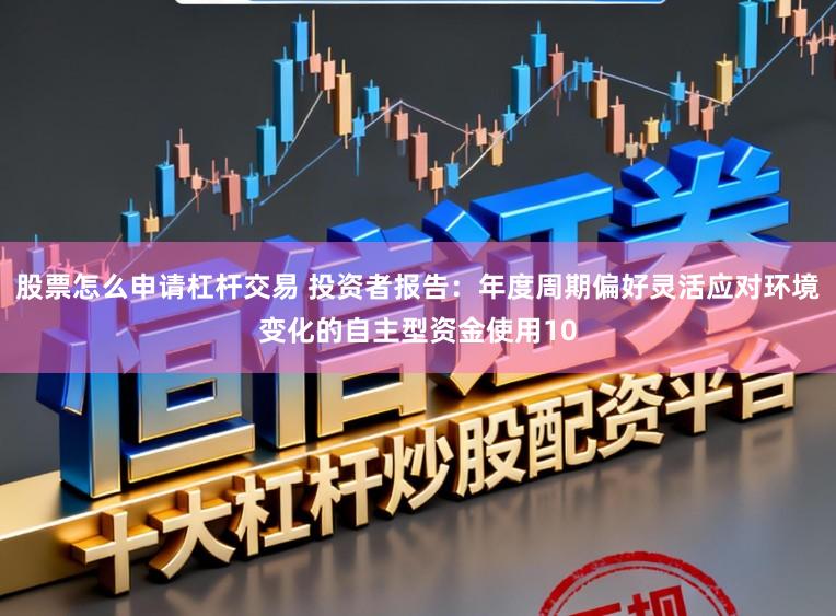 股票怎么申请杠杆交易 投资者报告：年度周期偏好灵活应对环境变化的自主型资金使用10