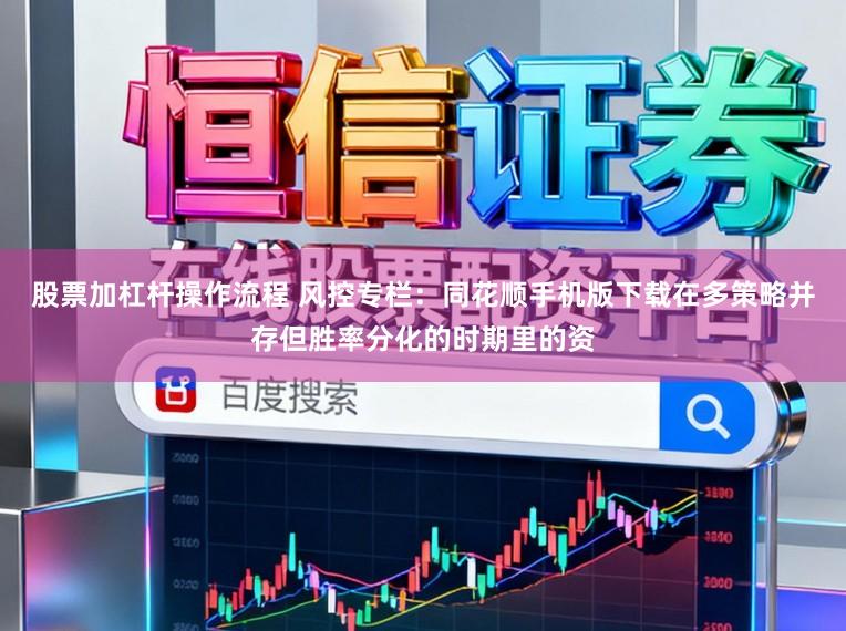 股票加杠杆操作流程 风控专栏：同花顺手机版下载在多策略并存但胜率分化的时期里的资