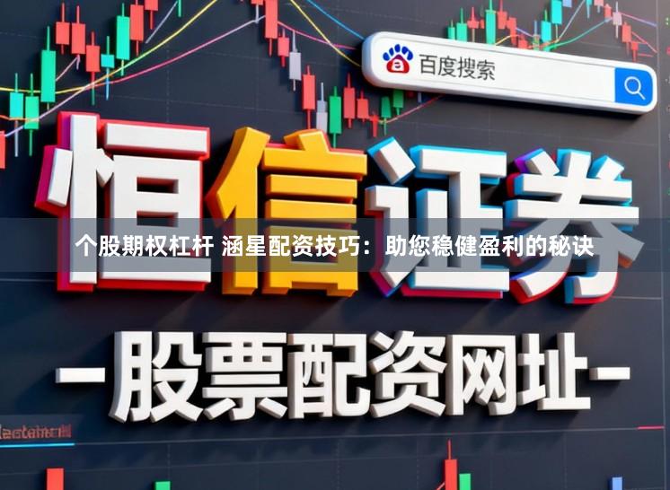 个股期权杠杆 涵星配资技巧：助您稳健盈利的秘诀