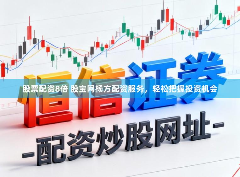 股票配资8倍 股宝网杨方配资服务，轻松把握投资机会