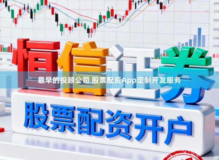最早的投顾公司 股票配资App定制开发服务