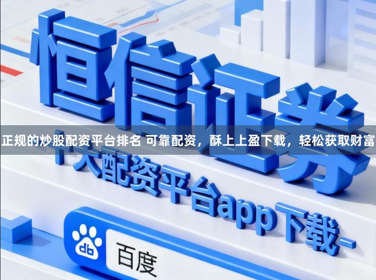 正规的炒股配资平台排名 可靠配资，酥上上盈下载，轻松获取财富
