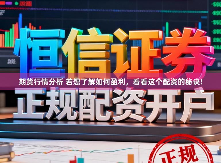 期货行情分析 若想了解如何盈利，看看这个配资的秘诀!